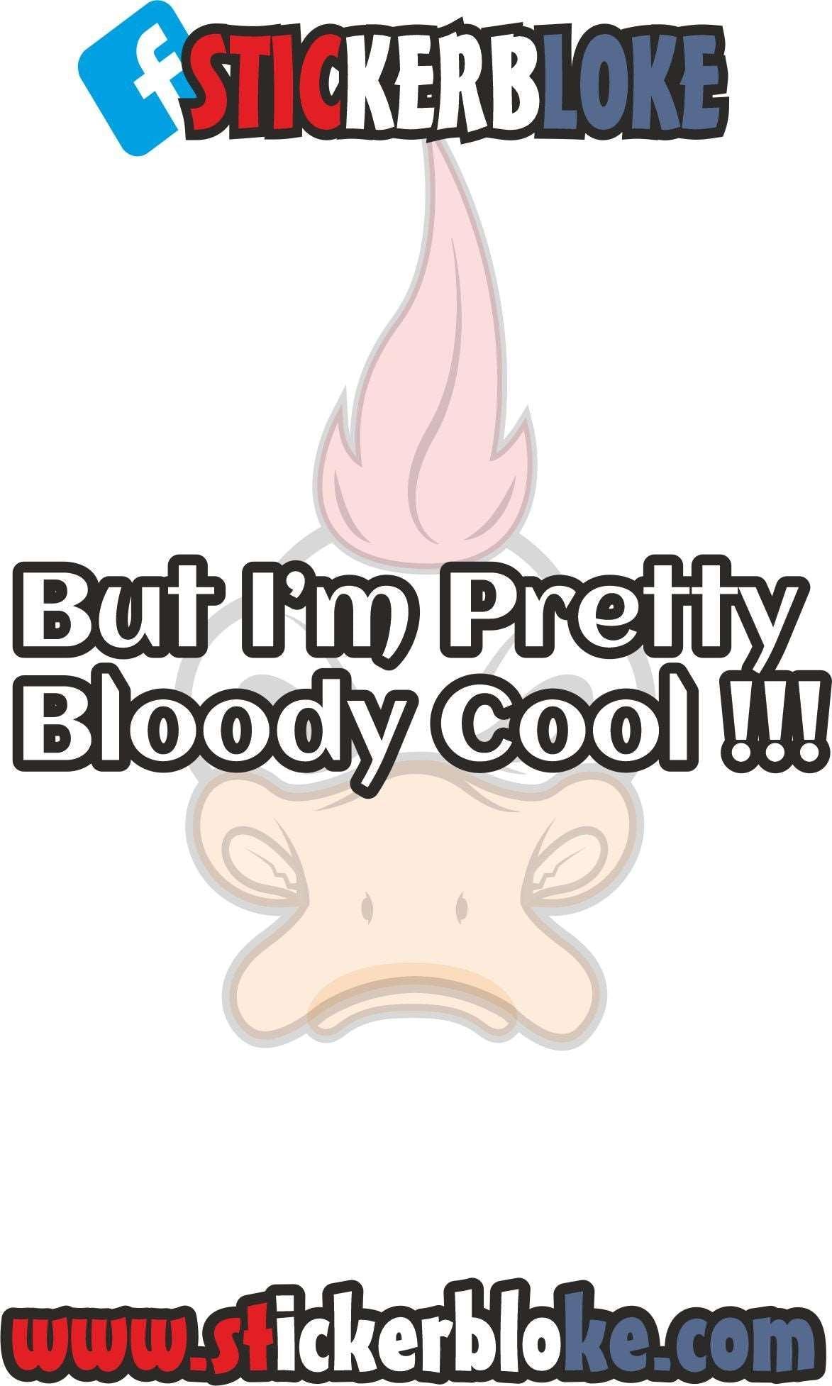 BUT IM PRETTY BLOODY COOL STICKER