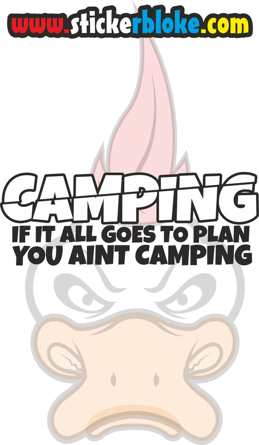 CAMPING IF IT ALL GOES TO PLAN YOU AINT CAMPING