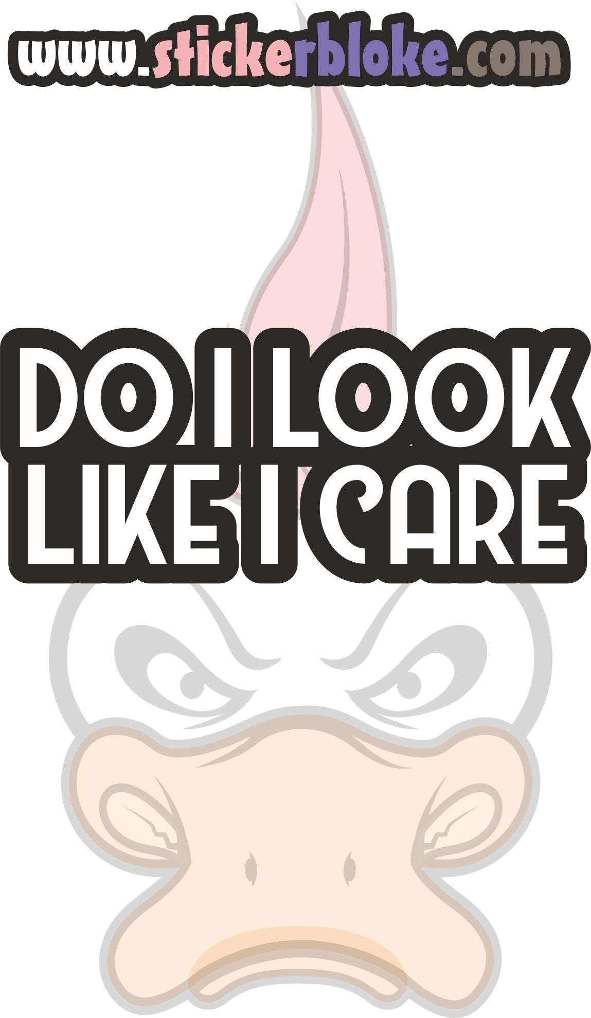 DO I LOOK LIKE I CARE STICKER – STICKERBLOKE