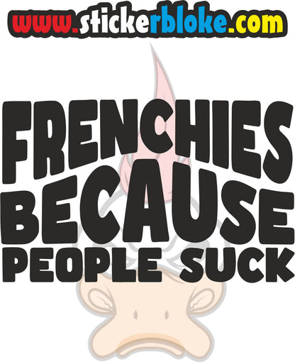 FRENCHIES BECAUSE PEOPLE SUCK