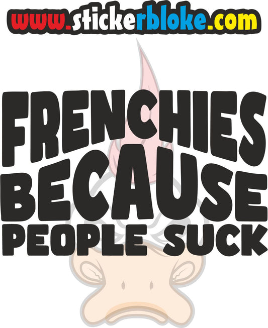 FRENCHIES BECAUSE PEOPLE SUCK