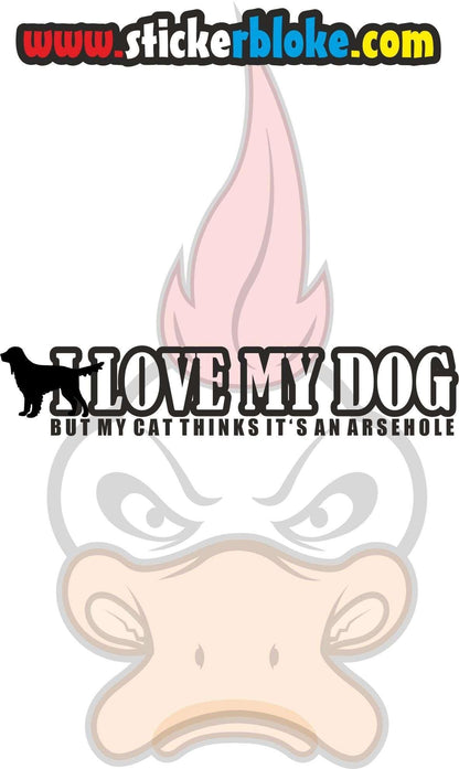 I LOVE MY DOG BUT MY CAT THINKS ITS AN ARSEHOLE STICKER