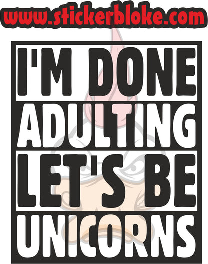 IM DONE ADULTING LETS BE UNICORNS