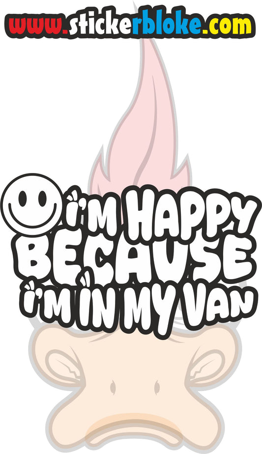 IM HAPPY BECAUSE IM IN MY VAN STICKER