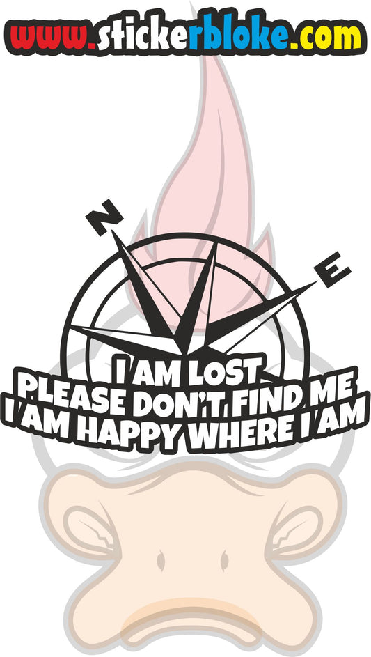 I AM LOST PLEASE DONT FIND ME I AM HAPPY WHERE I AM