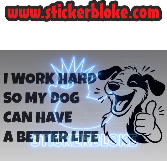 I WORK HARD SO MY DOG CAN HAVE A BETTER LIFE