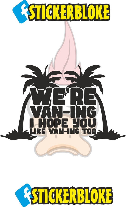WE'RE VAN-ING I HOPE YOU LIKE VAN-ING TOO