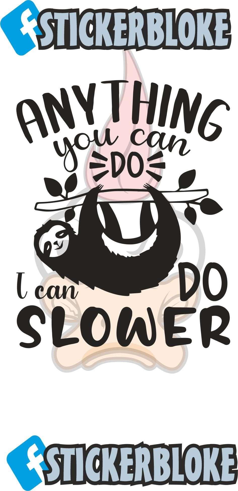 ANYTHING YOU CAN DO I CAN DO SLOWER