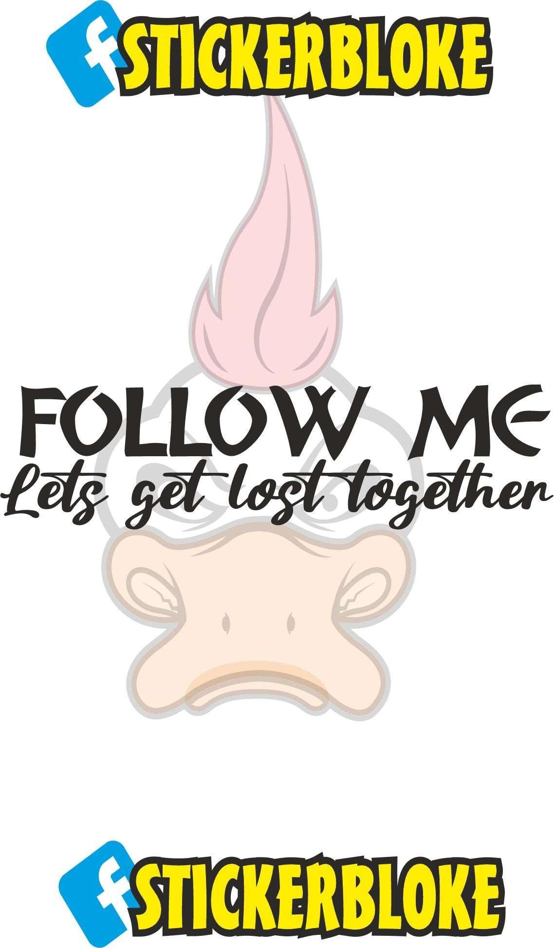 FOLLOW ME LETS GET LOST TOGETHER