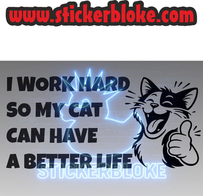 I WORK HARD SO MY CAT CAN HAVE A BETTER LIFE