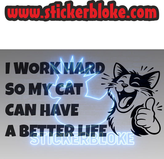 I WORK HARD SO MY CAT CAN HAVE A BETTER LIFE
