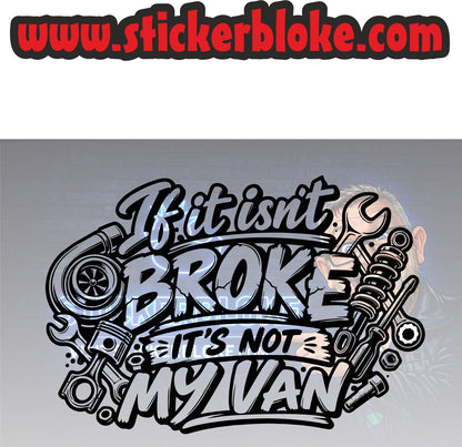 IF IT ISNT BROKE ITS NOT MY VAN