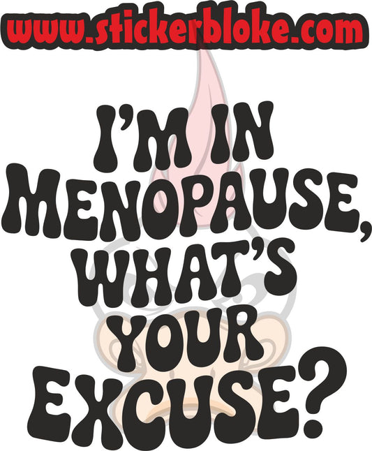 IM IN MENOPAUSE WHATS YOUR EXCUSE