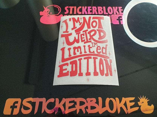 I’m not weird I’m limited edition