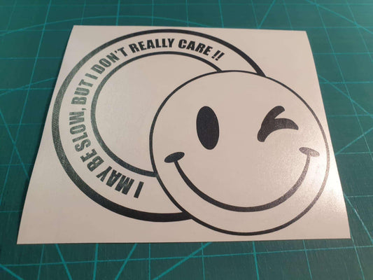 I MAY BE SLOW BUT I DONT REALLY CARE