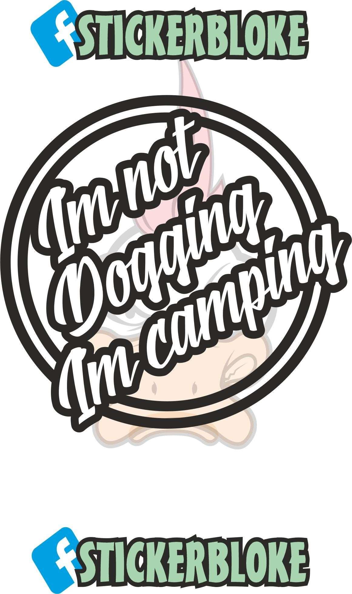 IM NOT DOGGING IM CAMPING STICKER
