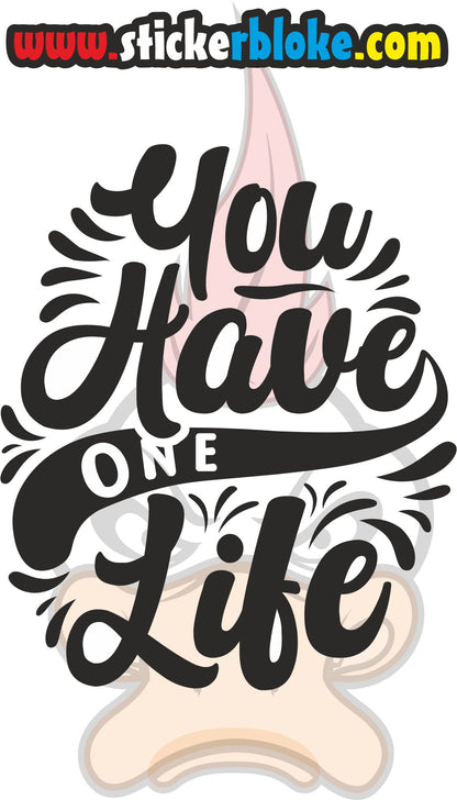 YOU HAVE ONE LIFE STICKER