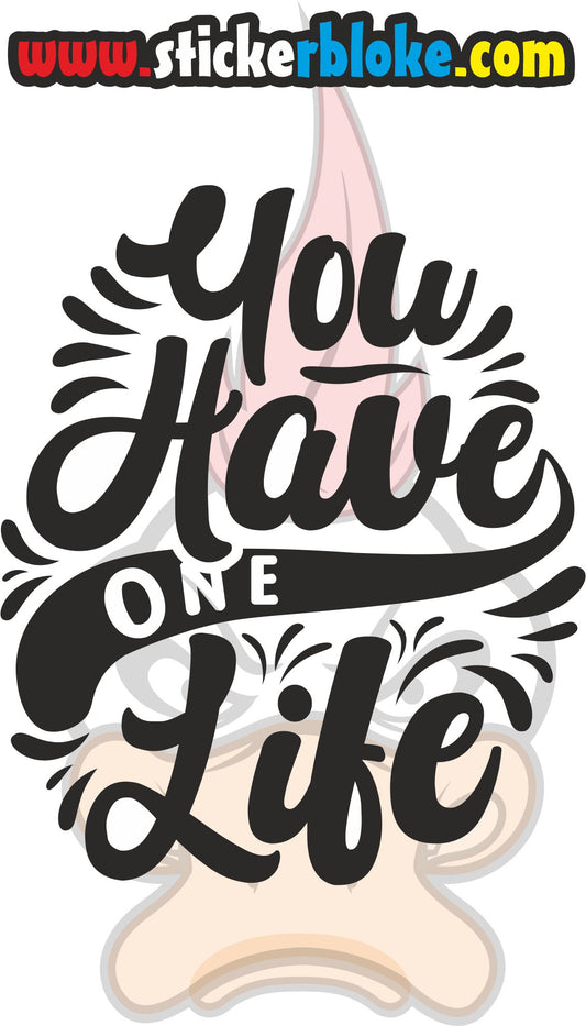 YOU HAVE ONE LIFE STICKER